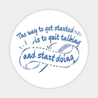 The Way To Get Started Is To Quit Talking And Begin Doing Blue Design Magnet